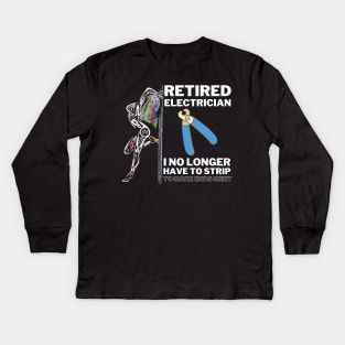 Funny Retired Electrician I No Longer Have To Strip Kids Long Sleeve T-Shirt